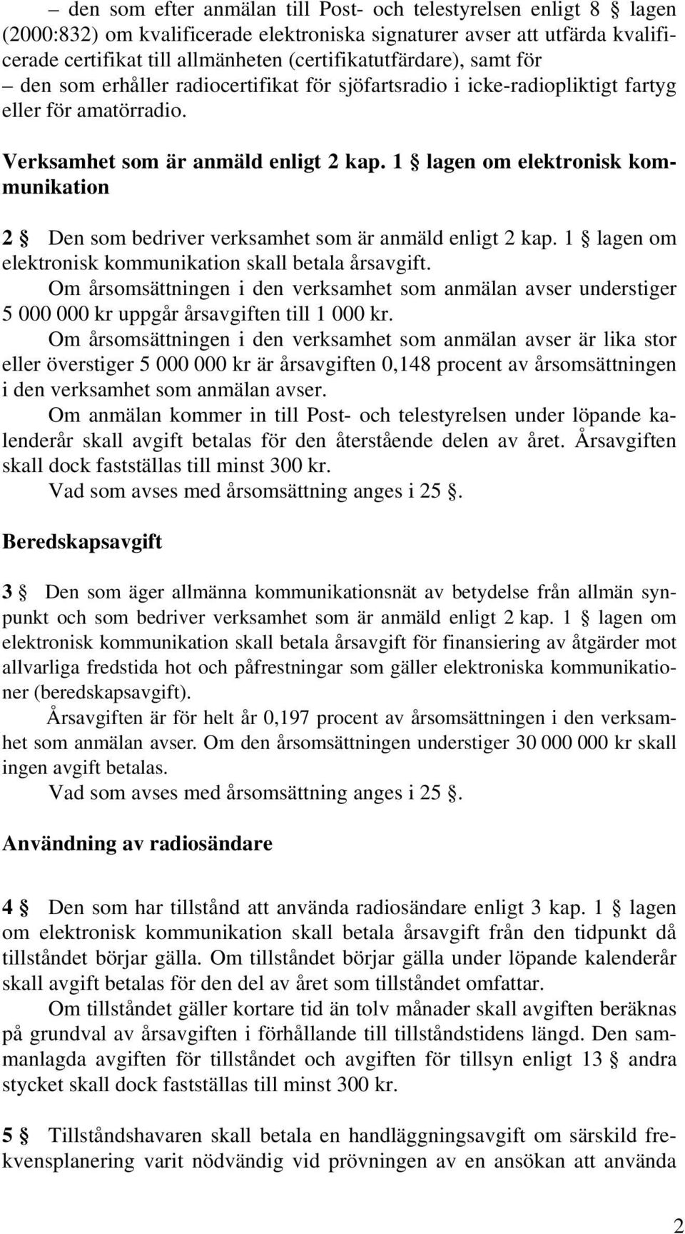 1 lagen om elektronisk kommunikation 2 Den som bedriver verksamhet som är anmäld enligt 2 kap. 1 lagen om elektronisk kommunikation skall betala årsavgift.