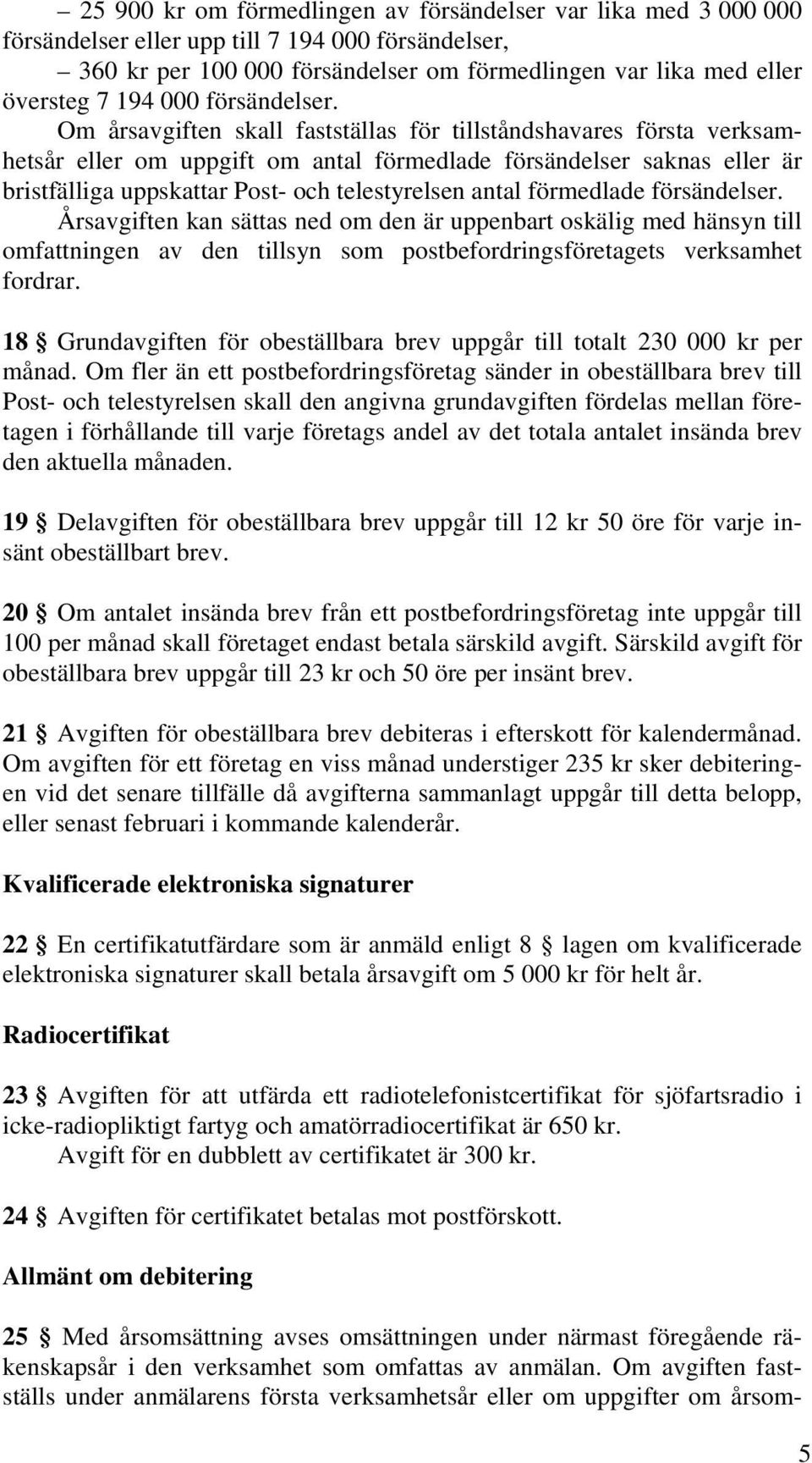 Om årsavgiften skall fastställas för tillståndshavares första verksamhetsår eller om uppgift om antal förmedlade försändelser saknas eller är bristfälliga uppskattar Post- och telestyrelsen antal