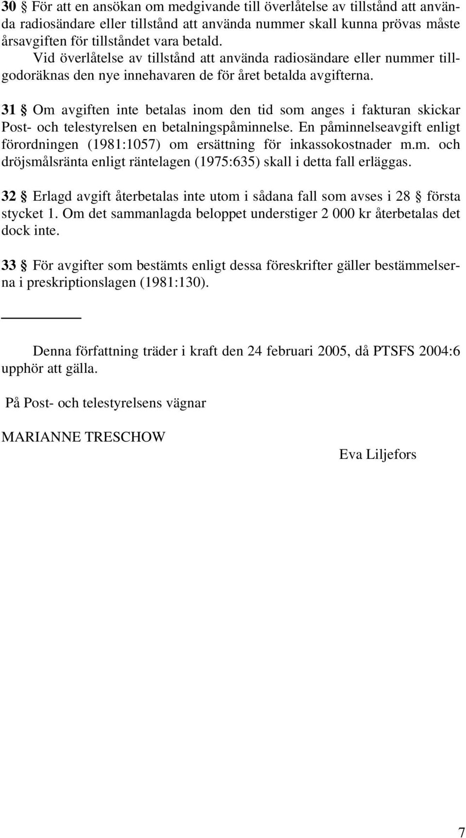 31 Om avgiften inte betalas inom den tid som anges i fakturan skickar Post- och telestyrelsen en betalningspåminnelse.