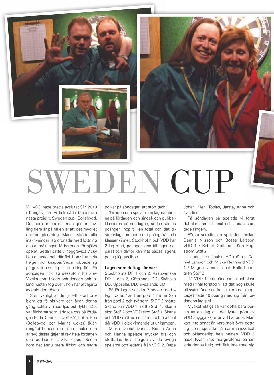 Sedan satte vi höggravida Vicky i en datastol och där fick hon sitta hela helgen och knappa. Sedan jobbade jag på golvet och såg till att allting flöt.