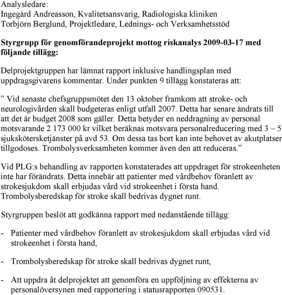 Under punkten 9 tillägg konstateras att: Vid senaste chefsgruppsmötet den 13 oktober framkom att stroke- och neurologivården skall budgeteras enligt utfall 2007.