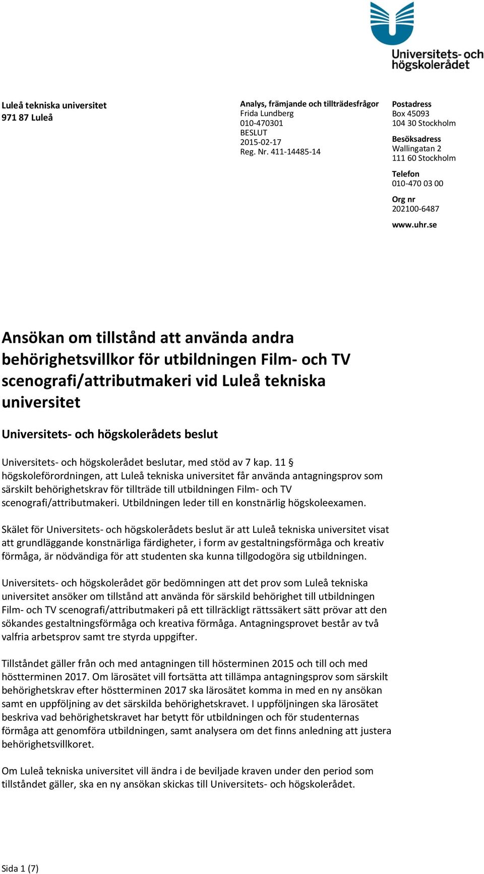 se Ansökan om tillstånd att använda andra behörighetsvillkor för utbildningen Film- och TV scenografi/attributmakeri vid Luleå tekniska universitet Universitets- och högskolerådets beslut