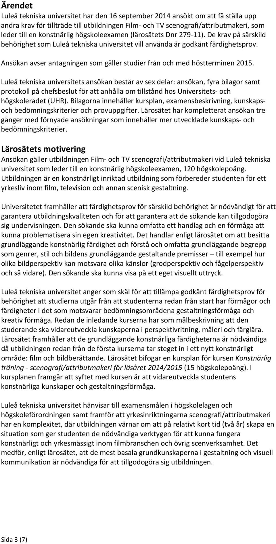 Ansökan avser antagningen som gäller studier från och med höstterminen 2015.