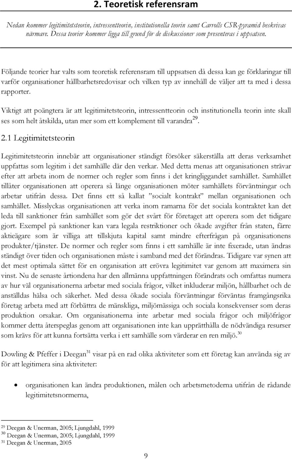 Följande teorier har valts som teoretisk referensram till uppsatsen då dessa kan ge förklaringar till varför organisationer hållbarhetsredovisar och vilken typ av innehåll de väljer att ta med i