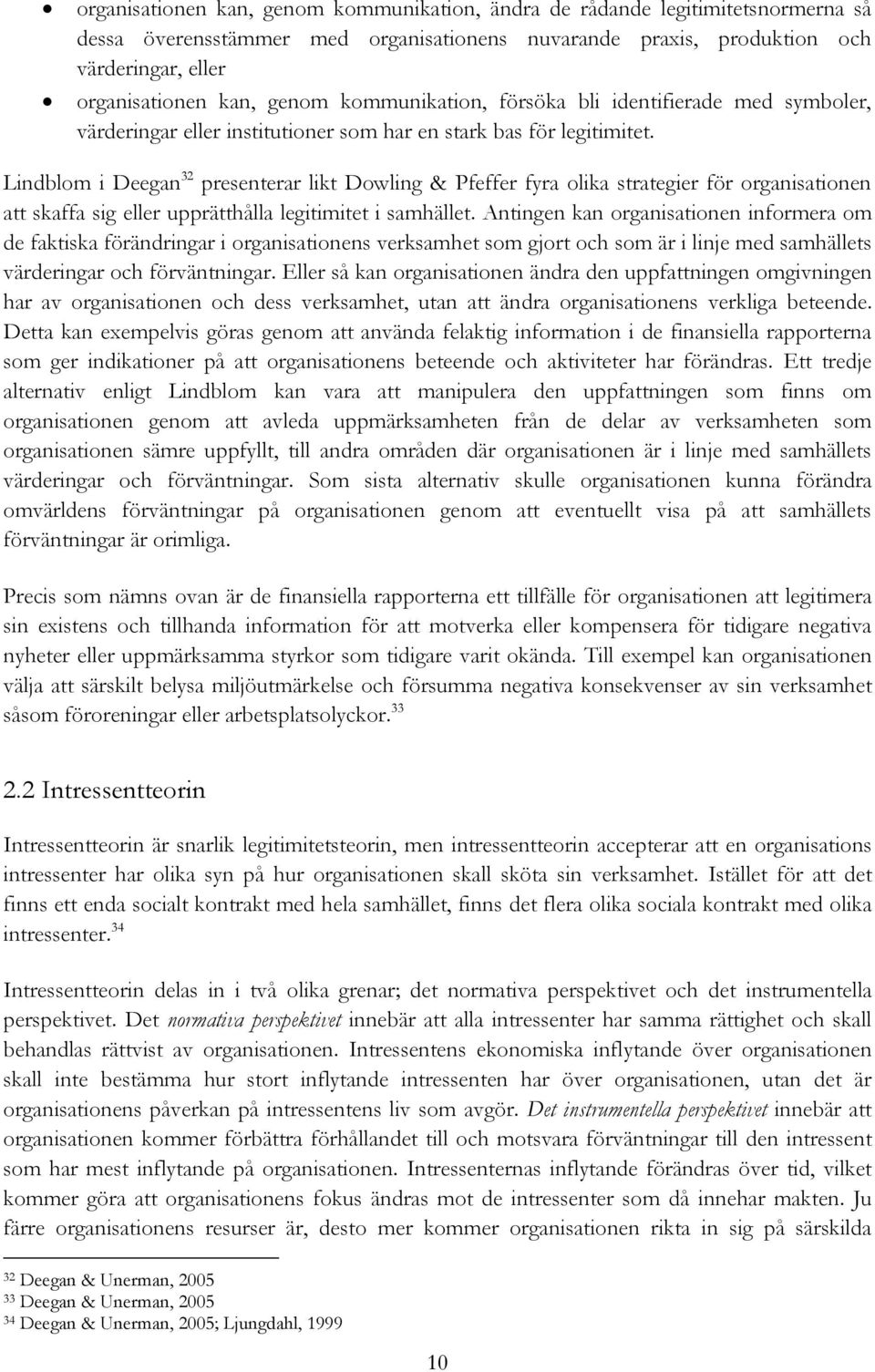 Lindblom i Deegan 32 presenterar likt Dowling & Pfeffer fyra olika strategier för organisationen att skaffa sig eller upprätthålla legitimitet i samhället.