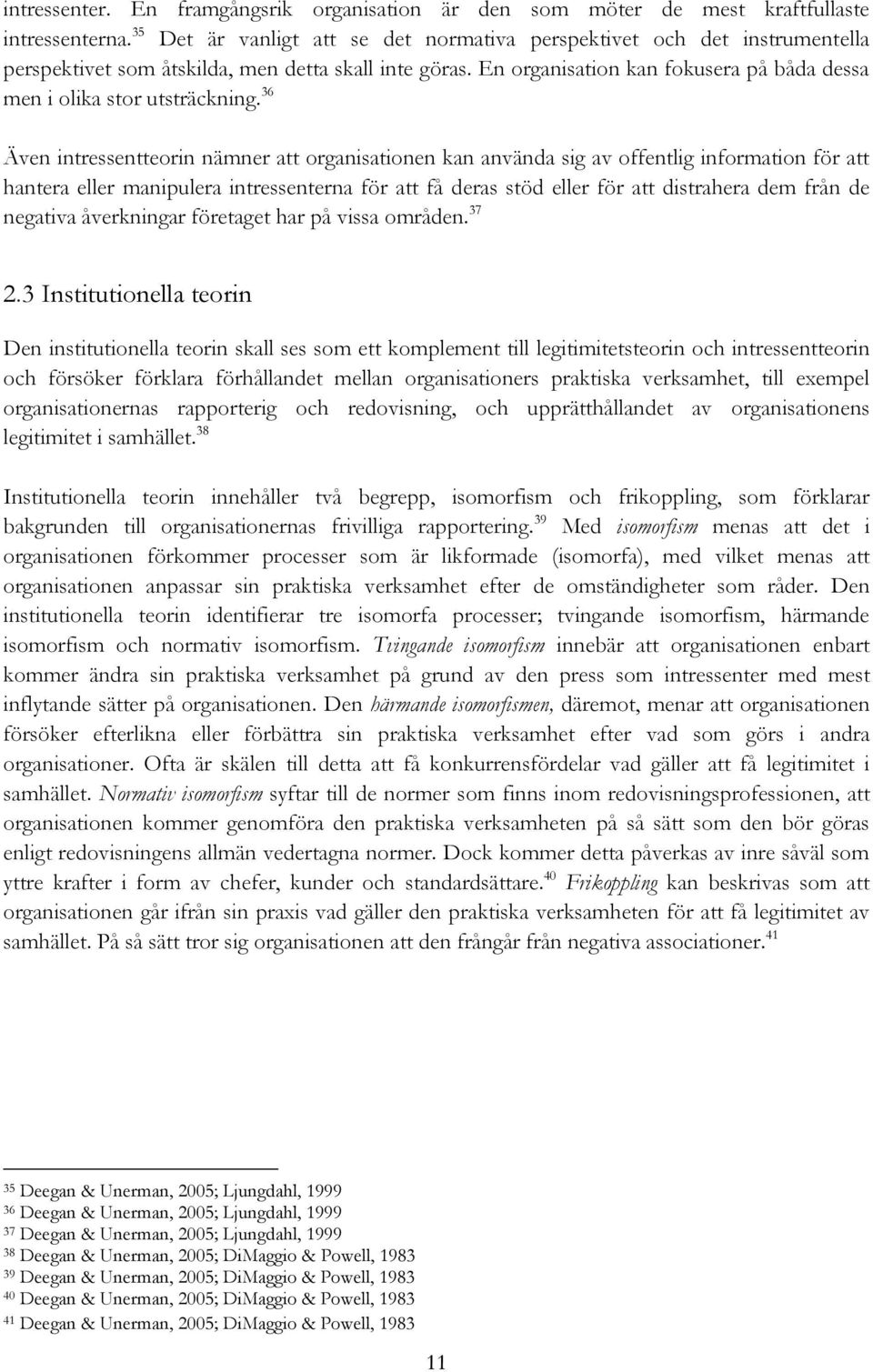 En organisation kan fokusera på båda dessa men i olika stor utsträckning.