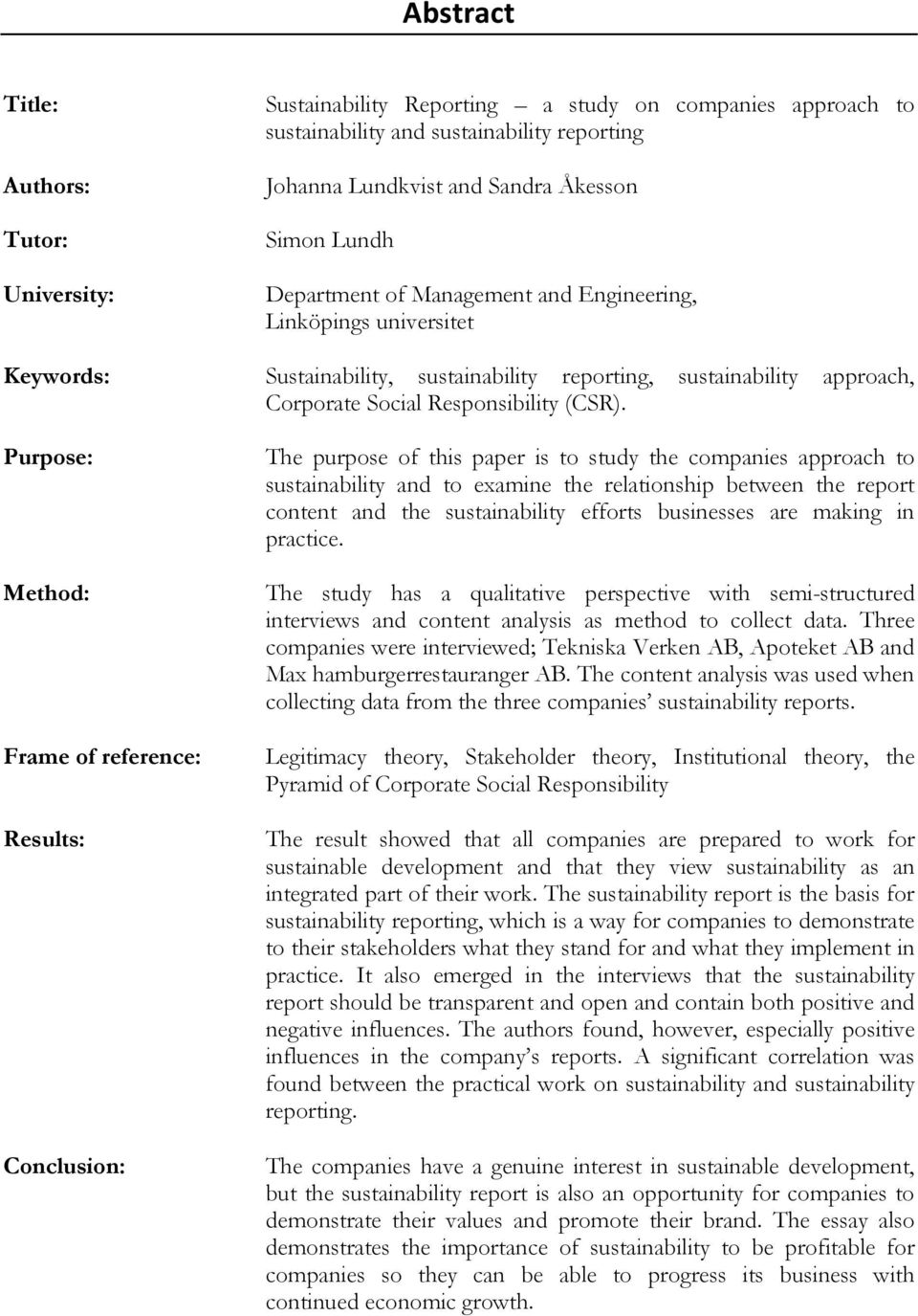 Purpose: Method: Frame of reference: Results: Conclusion: The purpose of this paper is to study the companies approach to sustainability and to examine the relationship between the report content and