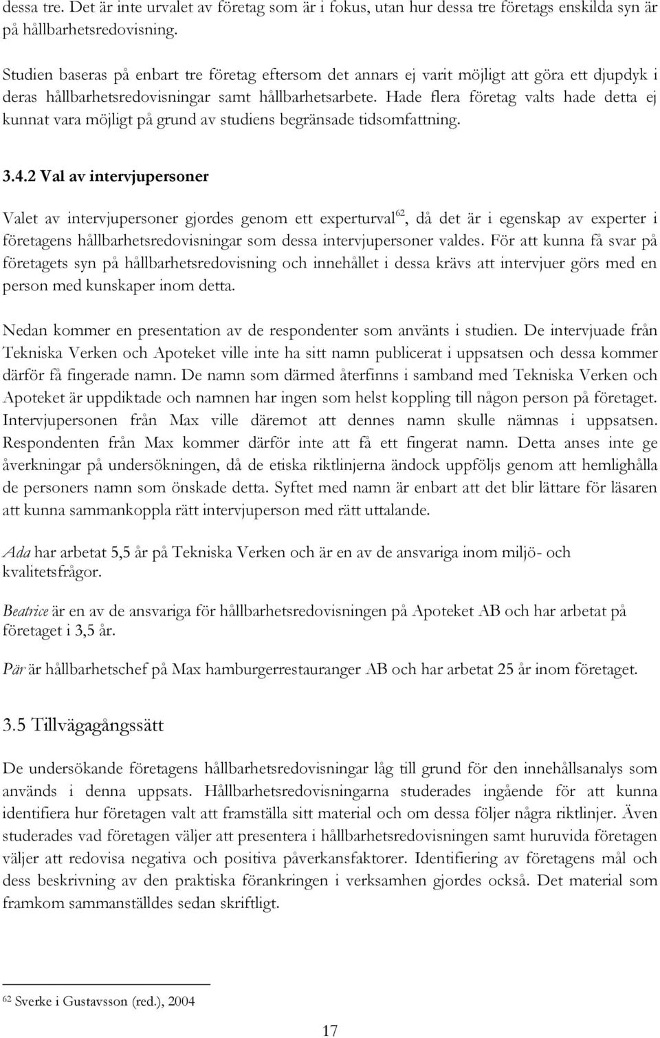 Hade flera företag valts hade detta ej kunnat vara möjligt på grund av studiens begränsade tidsomfattning. 3.4.