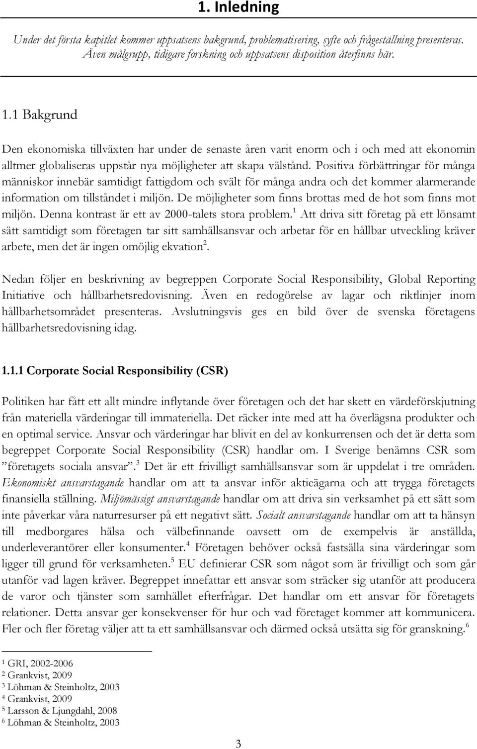 Positiva förbättringar för många människor innebär samtidigt fattigdom och svält för många andra och det kommer alarmerande information om tillståndet i miljön.