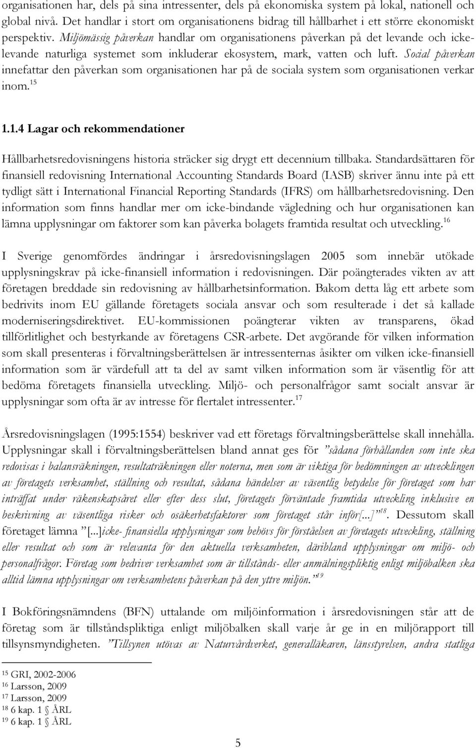 Miljömässig påverkan handlar om organisationens påverkan på det levande och ickelevande naturliga systemet som inkluderar ekosystem, mark, vatten och luft.
