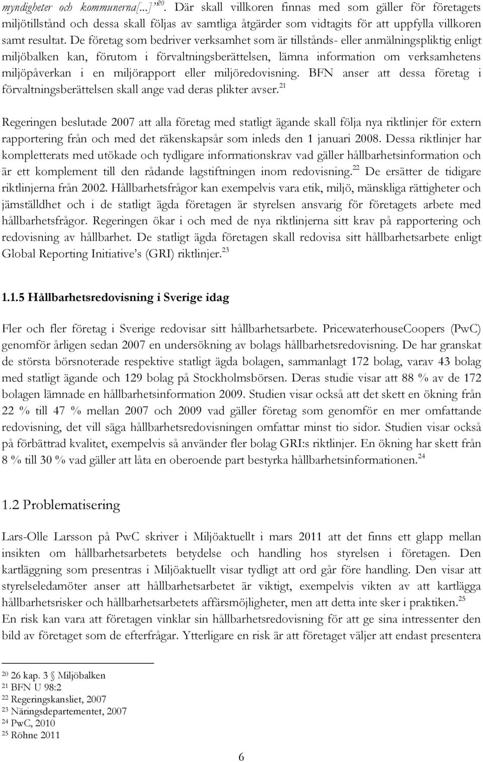 De företag som bedriver verksamhet som är tillstånds- eller anmälningspliktig enligt miljöbalken kan, förutom i förvaltningsberättelsen, lämna information om verksamhetens miljöpåverkan i en