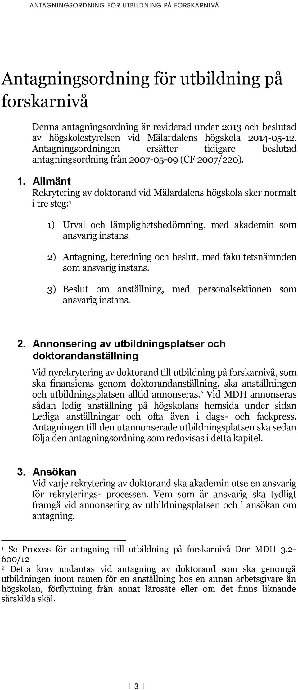 Allmänt Rekrytering av doktorand vid Mälardalens högskola sker normalt i tre steg: 1 1) Urval och lämplighetsbedömning, med akademin som ansvarig instans.