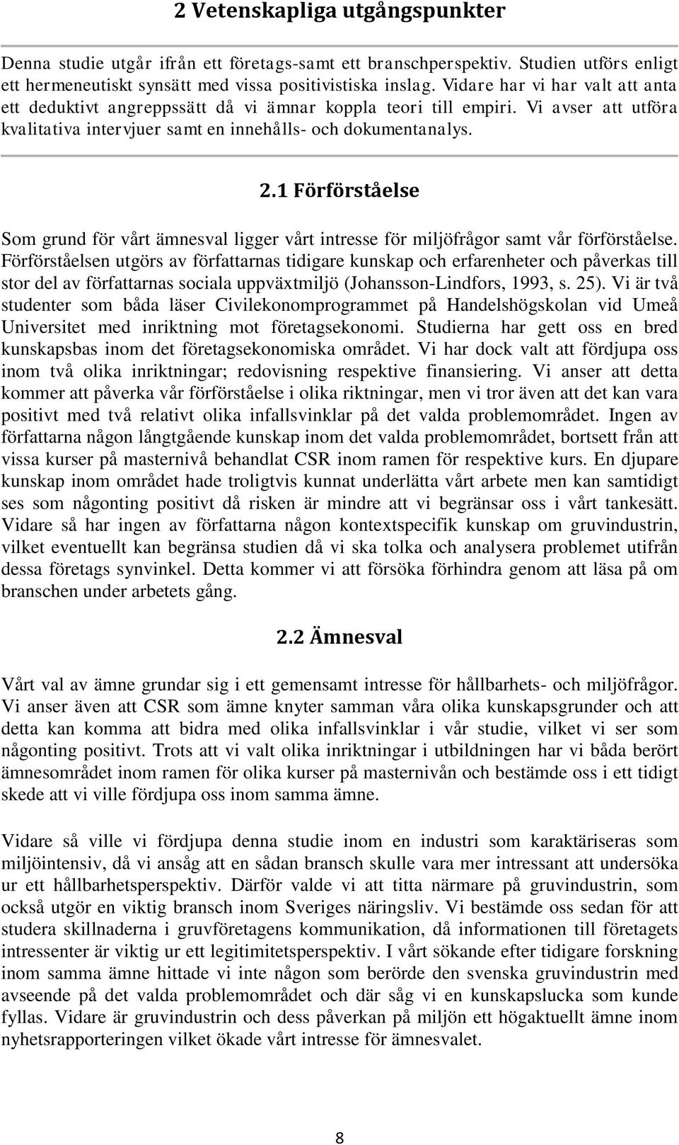 1 Förförståelse Som grund för vårt ämnesval ligger vårt intresse för miljöfrågor samt vår förförståelse.