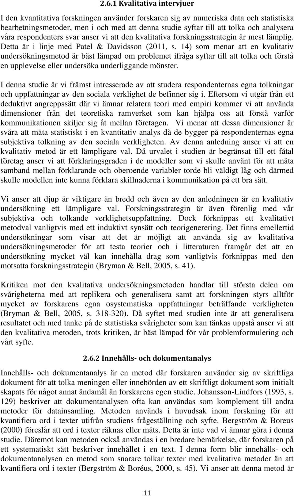 14) som menar att en kvalitativ undersökningsmetod är bäst lämpad om problemet ifråga syftar till att tolka och förstå en upplevelse eller undersöka underliggande mönster.