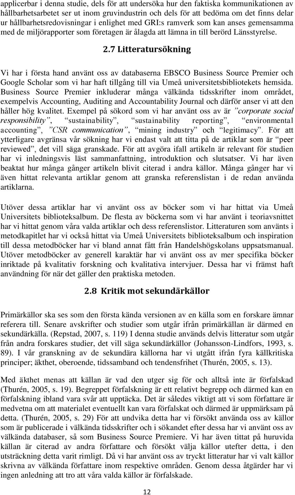 7 Litteratursökning Vi har i första hand använt oss av databaserna EBSCO Business Source Premier och Google Scholar som vi har haft tillgång till via Umeå universitetsbibliotekets hemsida.