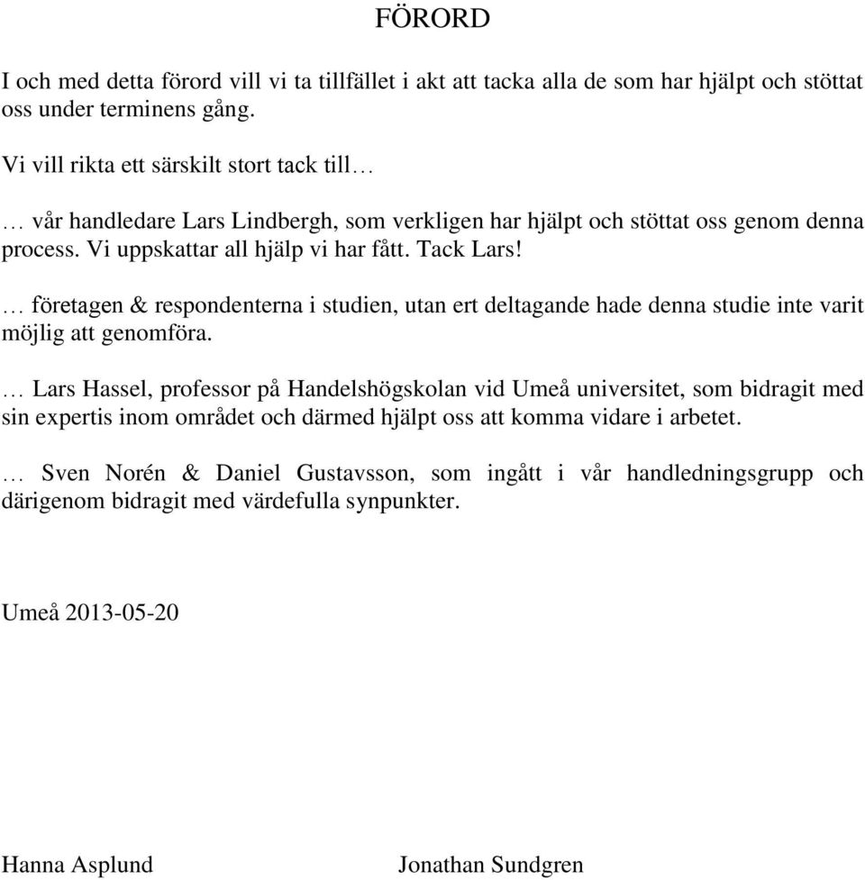 företagen & respondenterna i studien, utan ert deltagande hade denna studie inte varit möjlig att genomföra.