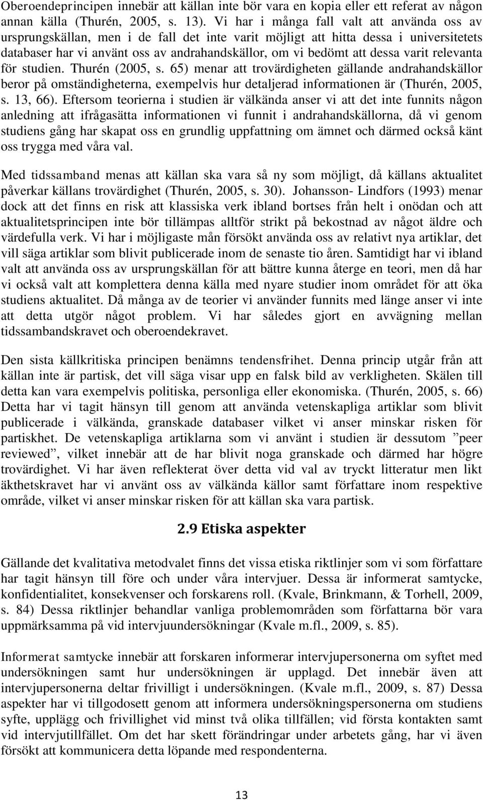 dessa varit relevanta för studien. Thurén (2005, s. 65) menar att trovärdigheten gällande andrahandskällor beror på omständigheterna, exempelvis hur detaljerad informationen är (Thurén, 2005, s.