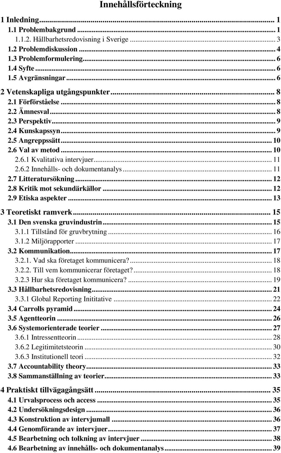 .. 11 2.6.2 Innehålls- och dokumentanalys... 11 2.7 Litteratursökning... 12 2.8 Kritik mot sekundärkällor... 12 2.9 Etiska aspekter... 13 3 Teoretiskt ramverk... 15 3.1 Den svenska gruvindustrin.