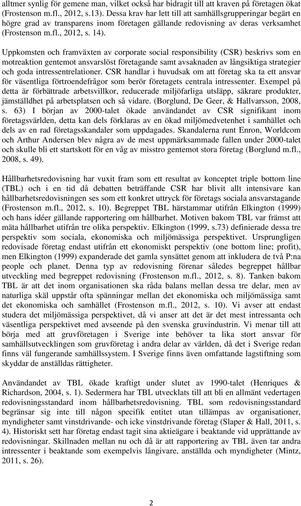Uppkomsten och framväxten av corporate social responsibility (CSR) beskrivs som en motreaktion gentemot ansvarslöst företagande samt avsaknaden av långsiktiga strategier och goda intressentrelationer.