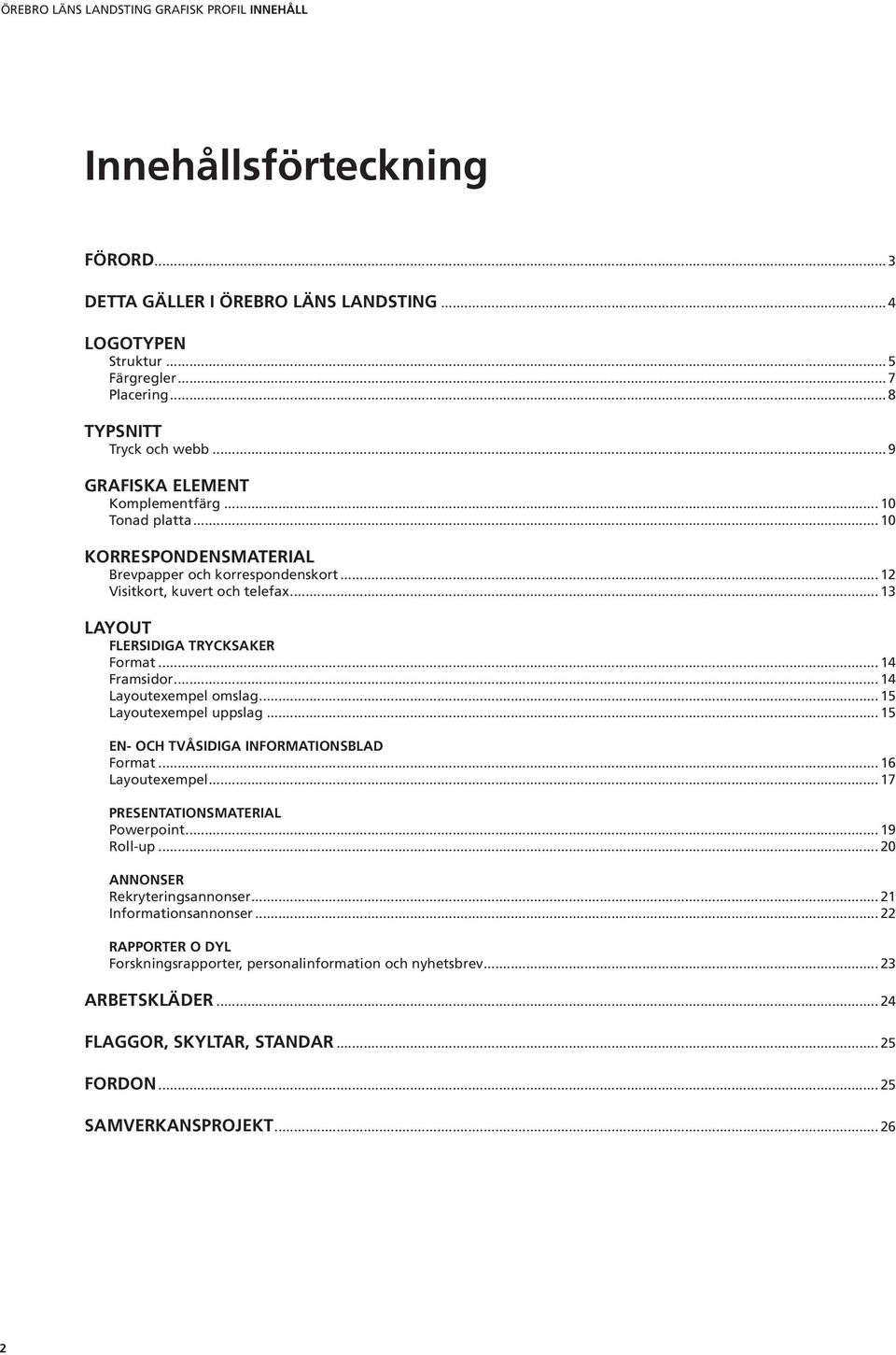 .. 14 Layoutexempel omslag... 15 Layoutexempel uppslag... 15 EN- OCH TVÅSIDIGA INFORMATIONSBLAD Format... 16 Layoutexempel... 17 PRESENTATIONSMATERIAL Powerpoint... 19 Roll-up.