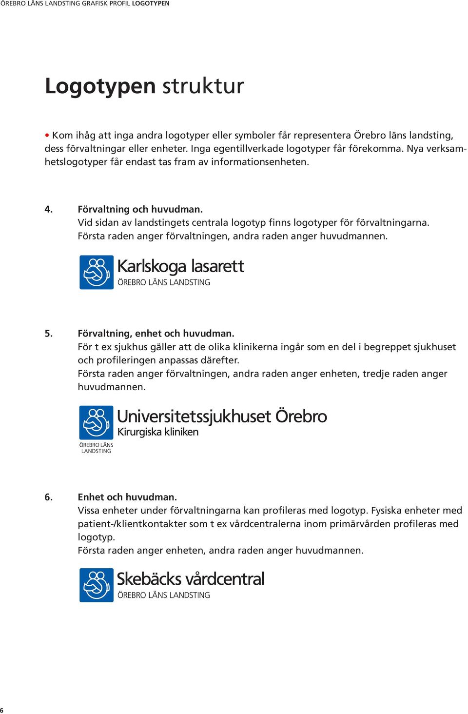 Vid sidan av landstingets centrala logotyp finns logotyper för förvaltningarna. Första raden anger förvaltningen, andra raden anger huvudmannen. 5. Förvaltning, enhet och huvudman.