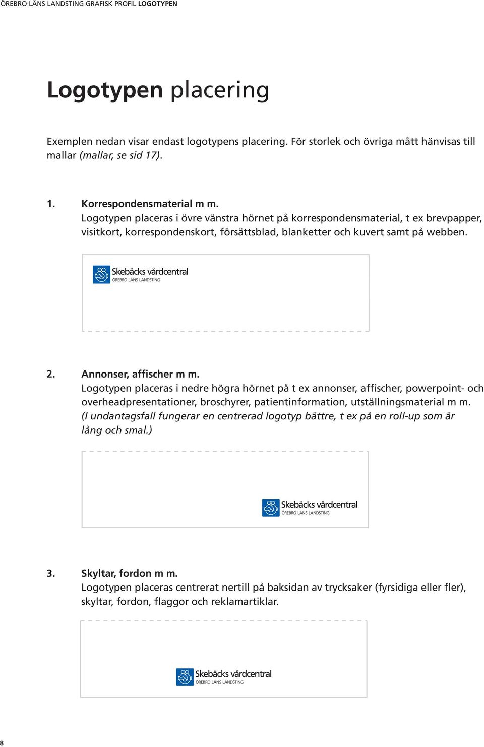 Logotypen placeras i nedre högra hörnet på t ex annonser, affischer, powerpoint- och overheadpresentationer, broschyrer, patientinformation, utställningsmaterial m m.