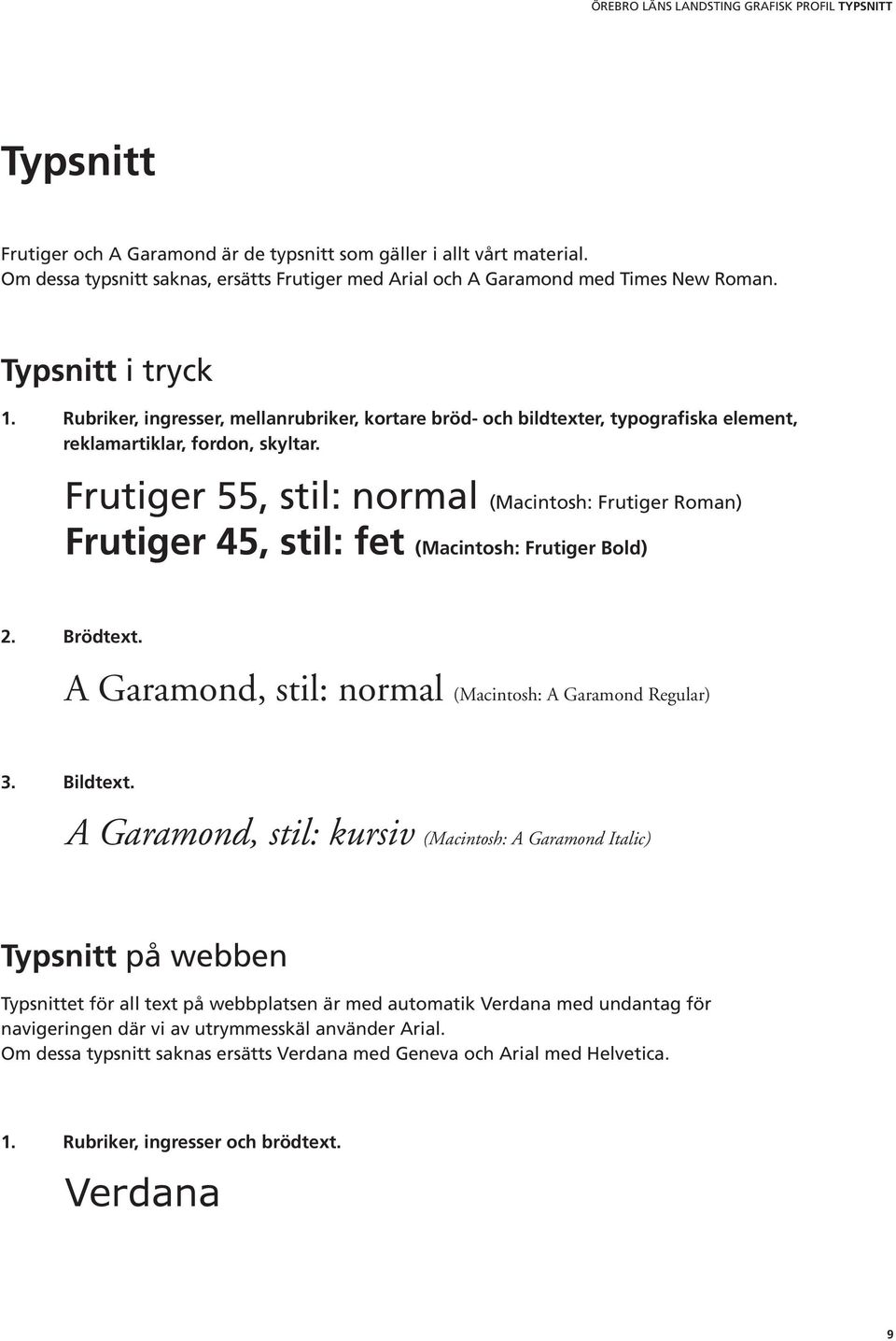 Frutiger 55, stil: normal (Macintosh: Frutiger Roman) Frutiger 45, stil: fet (Macintosh: Frutiger Bold) 2. Brödtext. A Garamond, stil: normal (Macintosh: A Garamond Regular) 3. Bildtext.