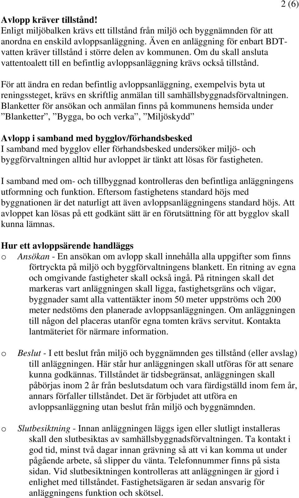 För att ändra en redan befintlig avlppsanläggning, exempelvis byta ut reningssteget, krävs en skriftlig anmälan till samhällsbyggnadsförvaltningen.