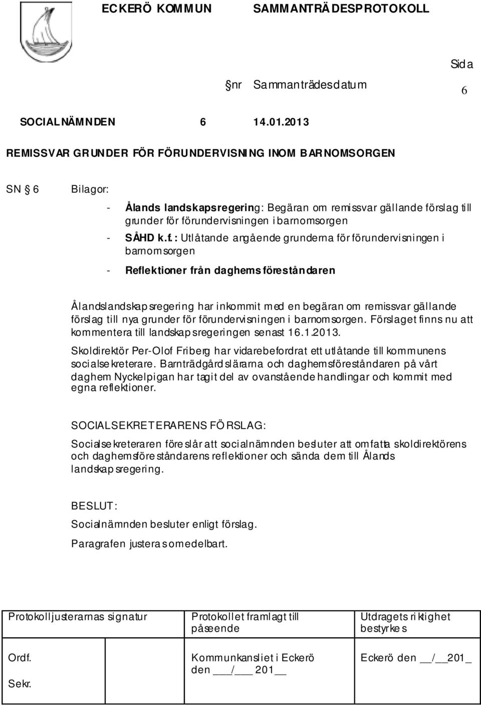 f.: Utlåtande angående grunderna för förundervisningen i barnomsorgen - Reflektioner från daghems föreståndaren Ålandslandskap sregering har inkommit med en begäran om remissvar gällande förslag till
