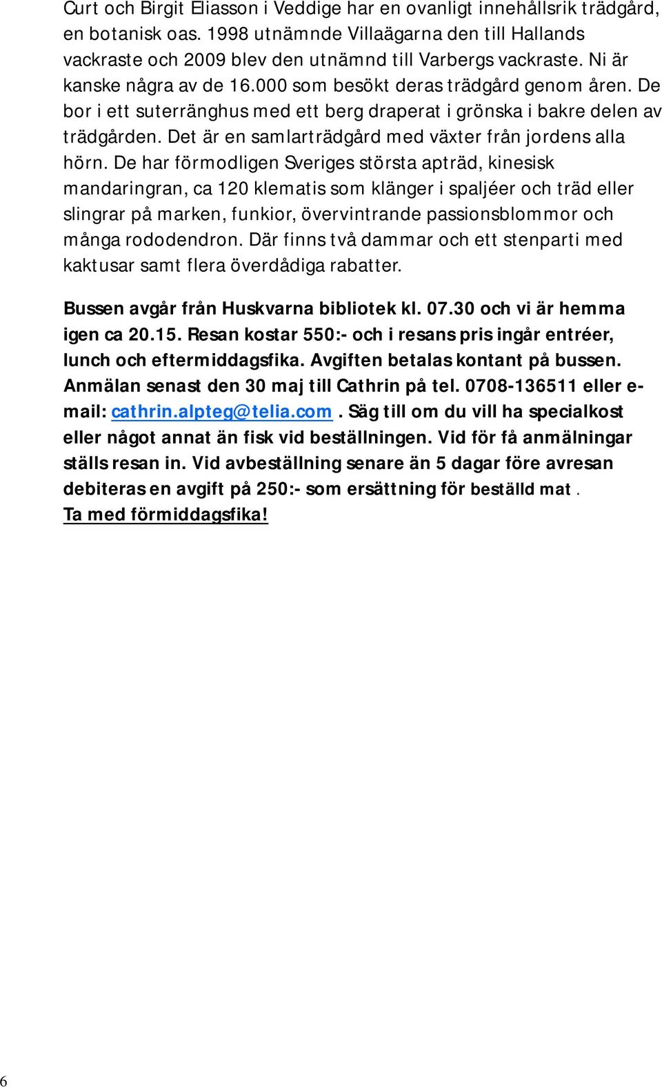 Det är en samlarträdgård med växter från jordens alla hörn.