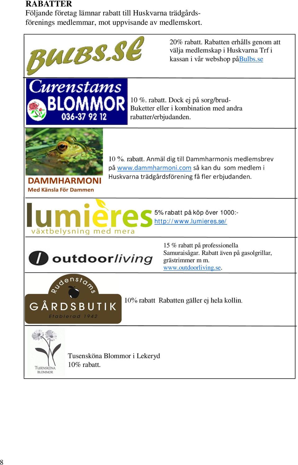 Dock ej på sorg/brud- Buketter eller i kombination med andra rabatter/erbjudanden. 10 %. rabatt. Anmäl dig till Dammharmonis medlemsbrev på www.dammharmoni.