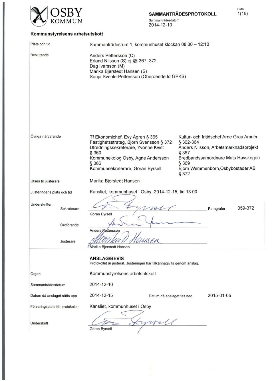 Amner Fastighetsstrateg, Bjorn Svensson 372 362-364 Utredningssekreterare, Yvonne Kvist Anders Nilsson, Arbetsmarknadsprojekt 360 367 Kommunekolog Osby, Agne Andersson Bredbandssamordnare Mats