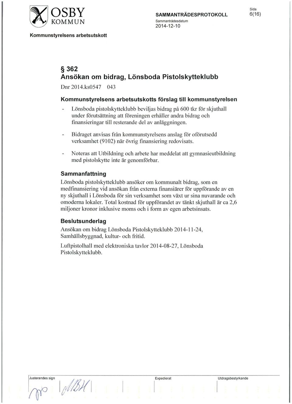 resterande del av anlaggningen. Bidraget anvisas fran kommunstyrelsens anslag for oforutsedd verksamhet (9102) nar ovrig finansiering redovisats.