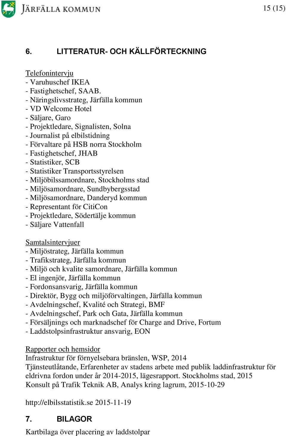 Statistiker, SCB - Statistiker Transportsstyrelsen - Miljöbilssamordnare, Stockholms stad - Miljösamordnare, Sundbybergsstad - Miljösamordnare, Danderyd kommun - Representant för CitiCon -