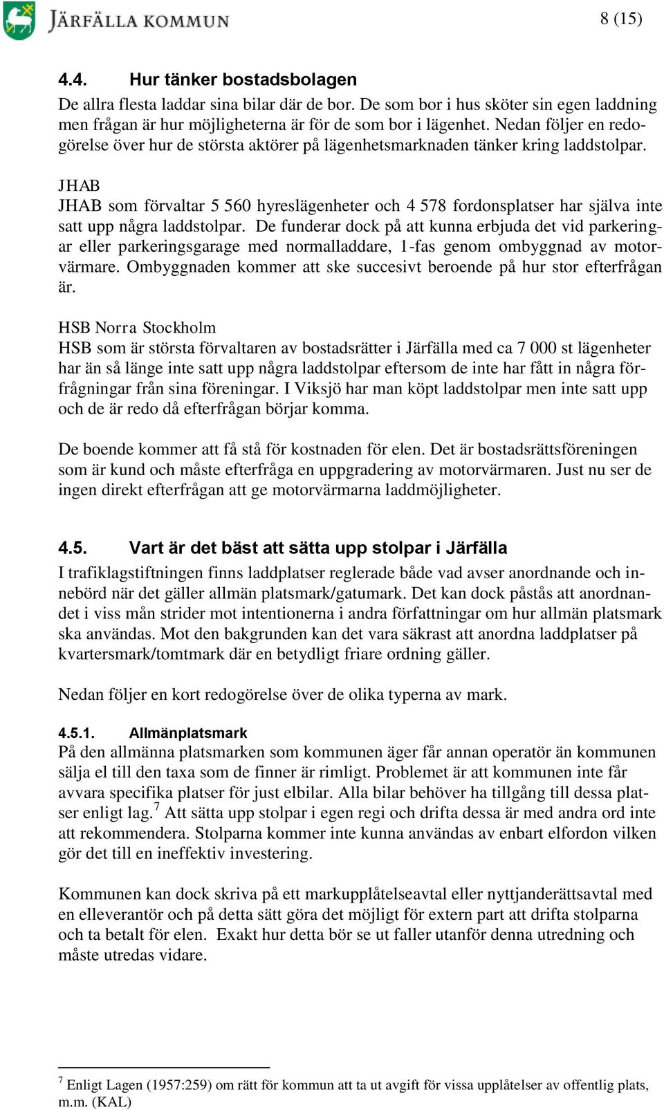 JHAB JHAB som förvaltar 5 560 hyreslägenheter och 4 578 fordonsplatser har själva inte satt upp några laddstolpar.