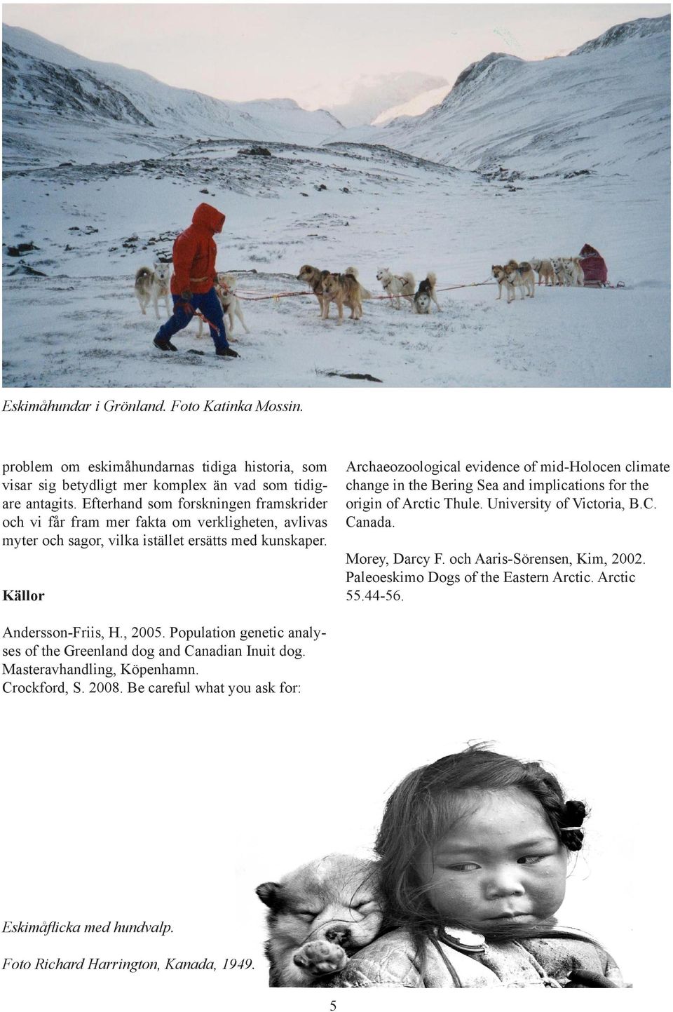 Källor Archaeozoological evidence of mid-holocen climate change in the Bering Sea and implications for the origin of Arctic Thule. University of Victoria, B.C. Canada. Morey, Darcy F.