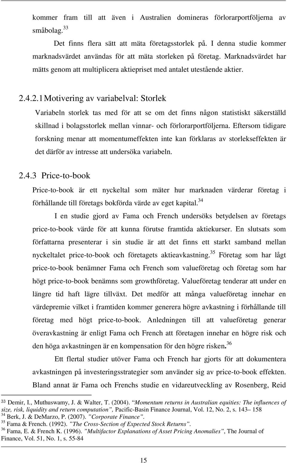 4.2.1 Motivering av variabelval: Storlek Variabeln storlek tas med för att se om det finns någon statistiskt säkerställd skillnad i bolagsstorlek mellan vinnar- och förlorarportföljerna.