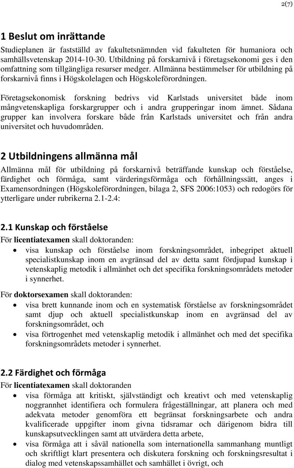 Företagsekonomisk forskning bedrivs vid Karlstads universitet både inom mångvetenskapliga forskargrupper och i andra grupperingar inom ämnet.