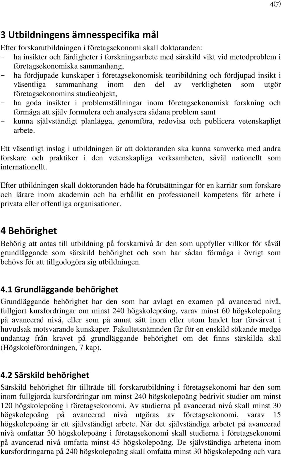 studieobjekt, ha goda insikter i problemställningar inom företagsekonomisk forskning och förmåga att själv formulera och analysera sådana problem samt kunna självständigt planlägga, genomföra,