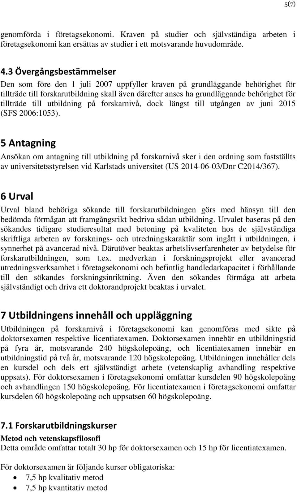 tillträde till utbildning på forskarnivå, dock längst till utgången av juni 2015 (SFS 2006:1053).