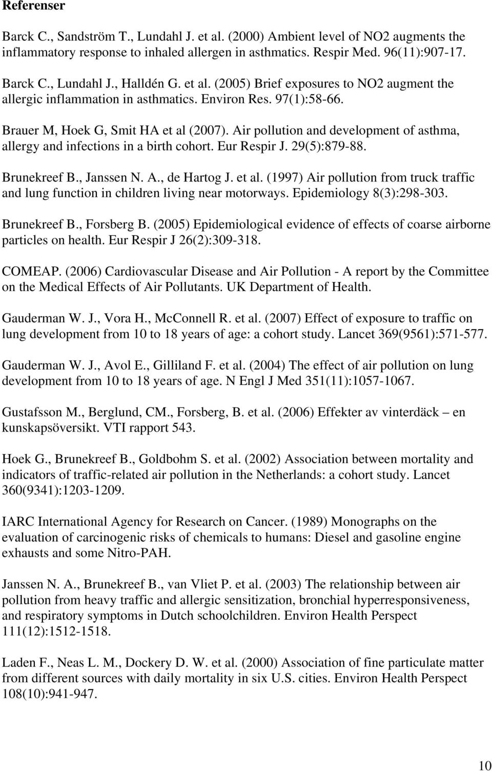 Air pollution and development of asthma, allergy and infections in a birth cohort. Eur Respir J. 29(5):879-88. Brunekreef B., Janssen N. A., de Hartog J. et al.