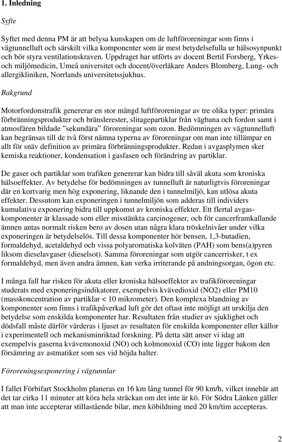 Uppdraget har utförts av docent Bertil Forsberg, Yrkesoch miljömedicin, Umeå universitet och docent/överläkare Anders Blomberg, Lung- och allergikliniken, Norrlands universitetssjukhus.