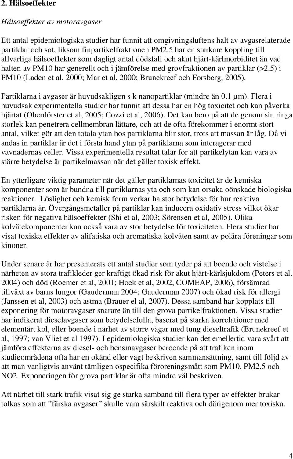 (>2,5) i PM10 (Laden et al, 2000; Mar et al, 2000; Brunekreef och Forsberg, 2005). Partiklarna i avgaser är huvudsakligen s k nanopartiklar (mindre än 0,1 µm).