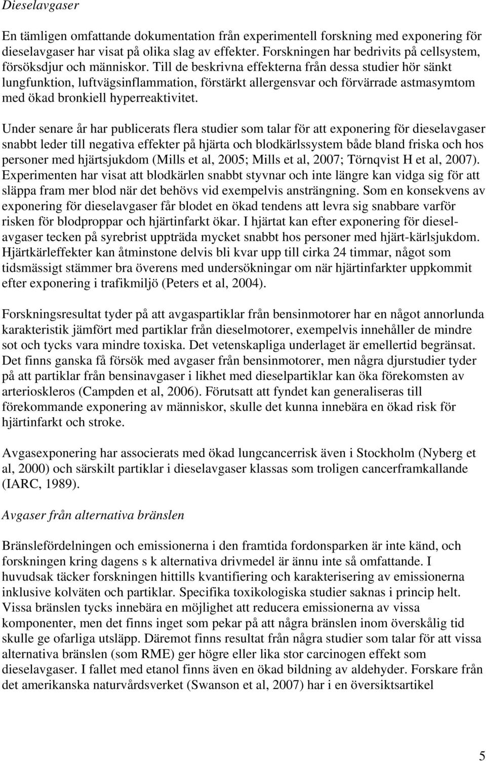 Till de beskrivna effekterna från dessa studier hör sänkt lungfunktion, luftvägsinflammation, förstärkt allergensvar och förvärrade astmasymtom med ökad bronkiell hyperreaktivitet.