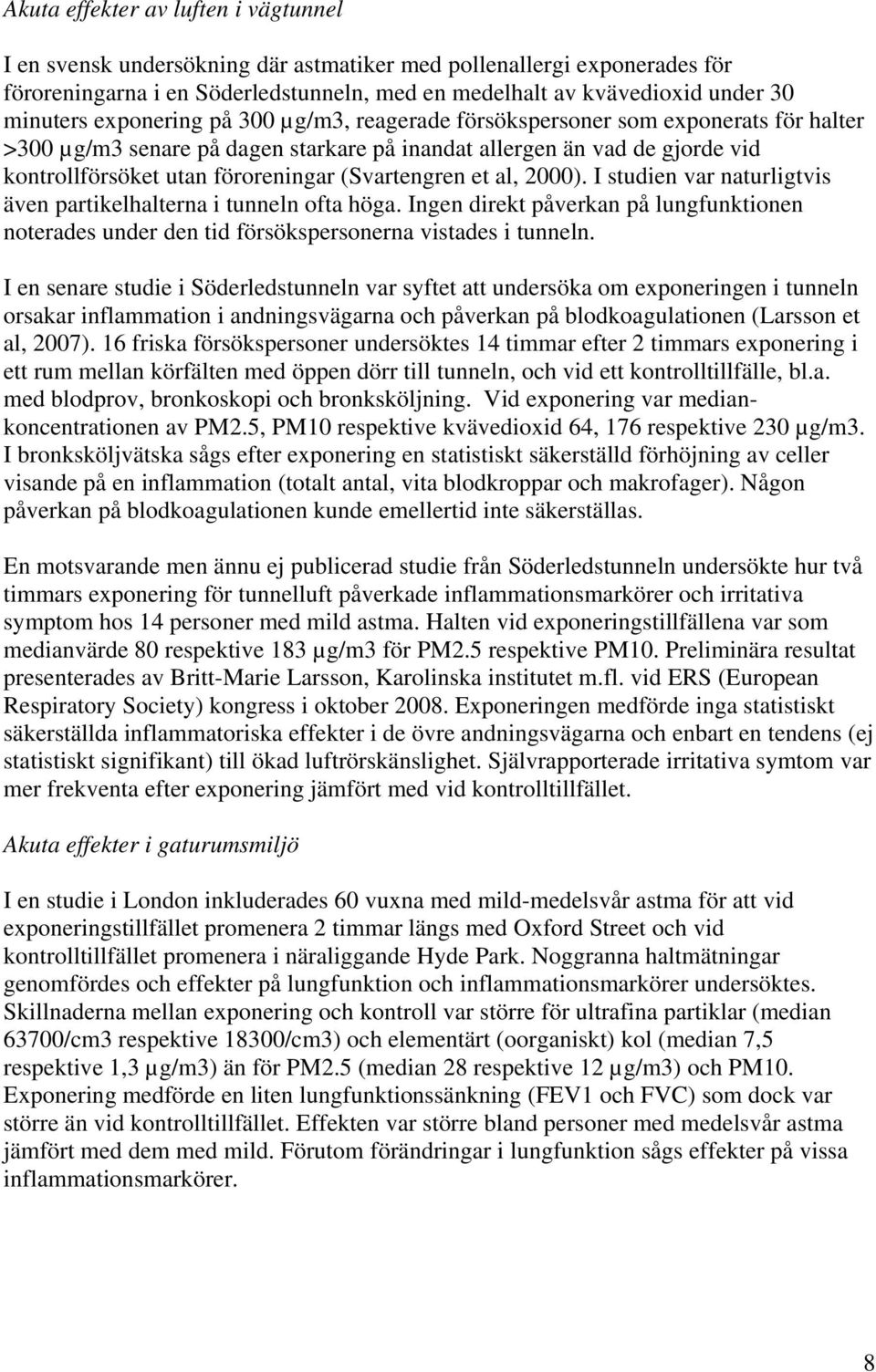 (Svartengren et al, 2000). I studien var naturligtvis även partikelhalterna i tunneln ofta höga. Ingen direkt påverkan på lungfunktionen noterades under den tid försökspersonerna vistades i tunneln.