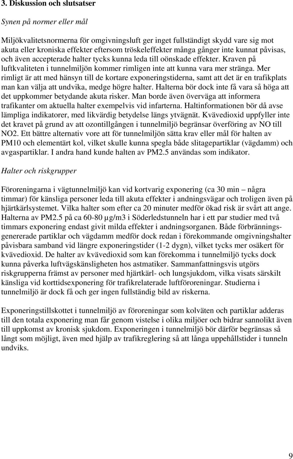 Mer rimligt är att med hänsyn till de kortare exponeringstiderna, samt att det är en trafikplats man kan välja att undvika, medge högre halter.