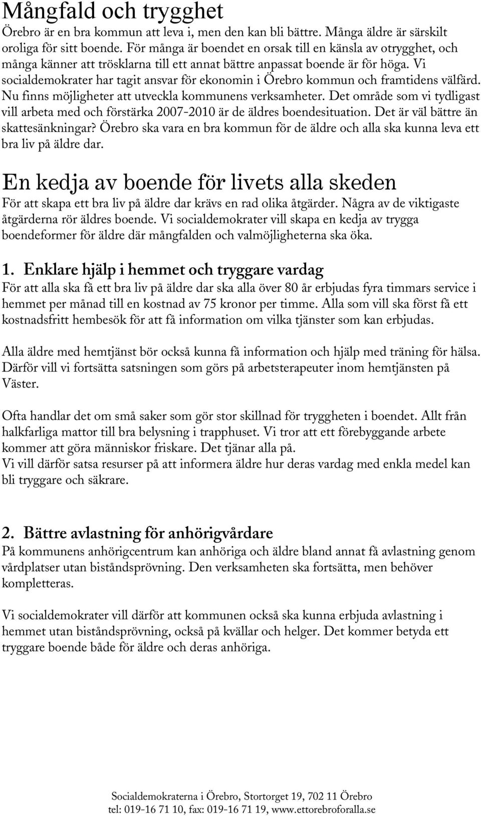 Vi socialdemokrater har tagit ansvar för ekonomin i Örebro kommun och framtidens välfärd. Nu finns möjligheter att utveckla kommunens verksamheter.