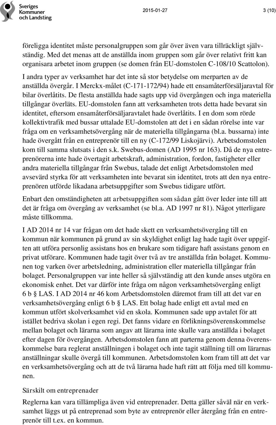 I andra typer av verksamhet har det inte så stor betydelse om merparten av de anställda övergår. I Merckx-målet (C-171-172/94) hade ett ensamåterförsäljaravtal för bilar överlåtits.