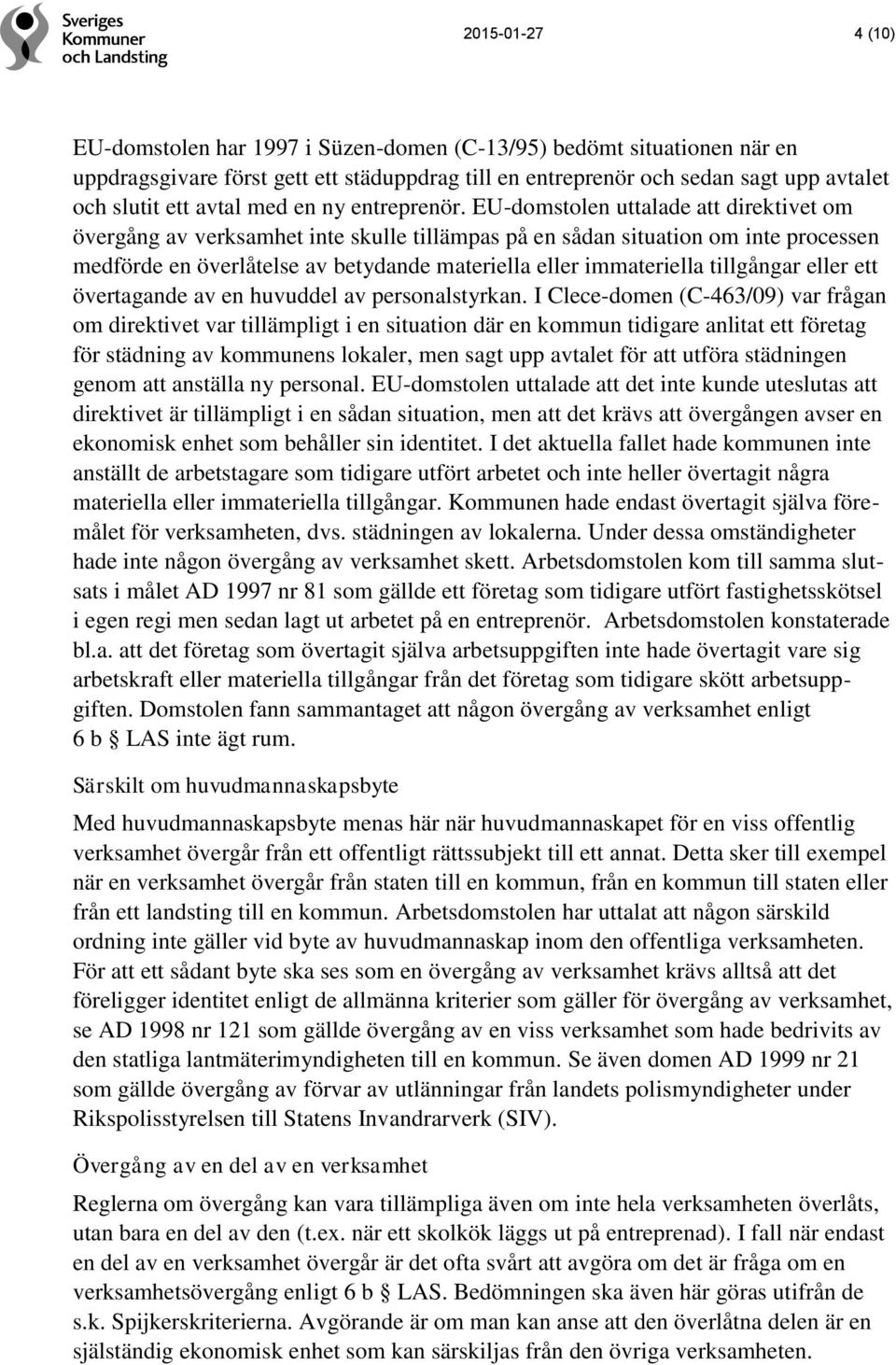 EU-domstolen uttalade att direktivet om övergång av verksamhet inte skulle tillämpas på en sådan situation om inte processen medförde en överlåtelse av betydande materiella eller immateriella