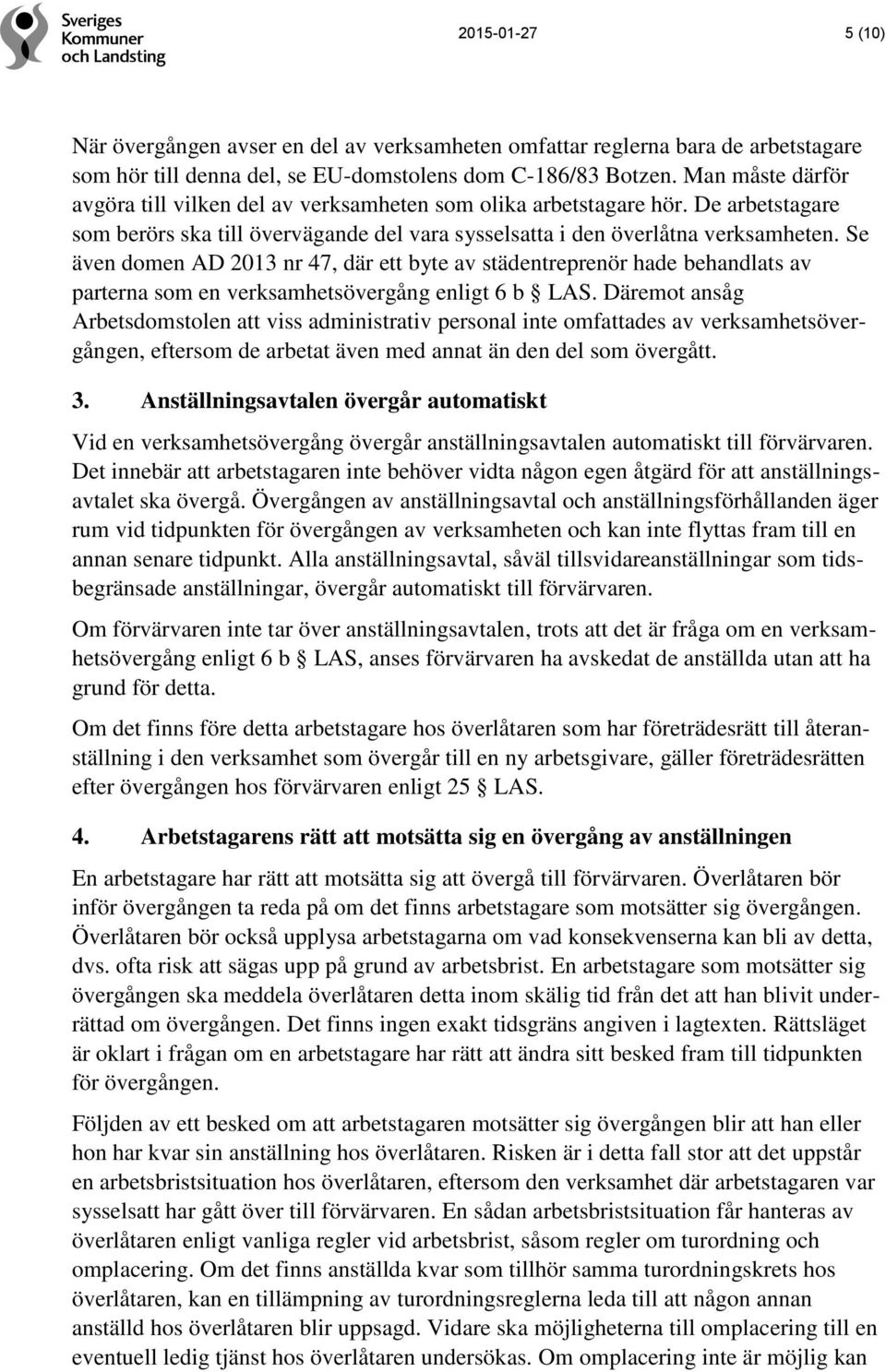 Se även domen AD 2013 nr 47, där ett byte av städentreprenör hade behandlats av parterna som en verksamhetsövergång enligt 6 b LAS.